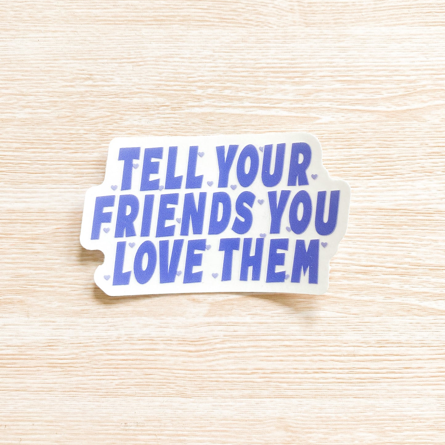 Tell Your Friends You Love Them Sticker